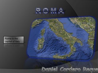 R O M A Roma isthe capital of Italy Daniel Cordero Requejo 