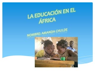 LA EDUCACIÓN EN EL ÁFRICANOMBRE: AMANDA CHULDE 