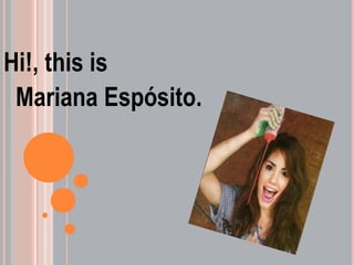 Hi!, this is
 Mariana Espósito.
 