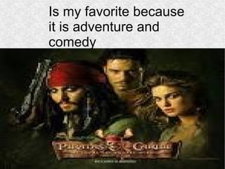 Is my favorite because 
it is adventure and 
comedy 
 