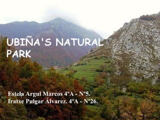 UBIÑA'S NATURAL
PARK
Estela Argul Marcos 4ºA - Nº5.
Iratxe Pulgar Álvarez. 4ºA - Nº26.
 