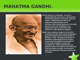 MAHATMA GANDHI. <ul><li>Gandhi was born in Porbandar , now the of Gujarat(India).He was the son of Karamchand Gandhi.His f...