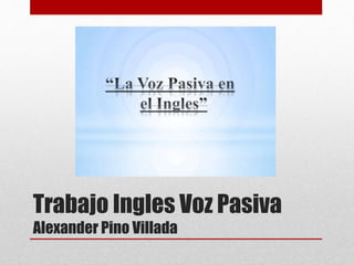 Trabajo Ingles Voz Pasiva
Alexander Pino Villada
 