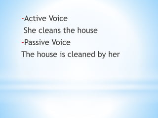 * o
l
a
-Active Voice
She cleans the house
-Passive Voice
The house is cleaned by her
 