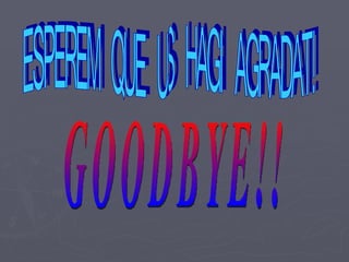 ESPEREM QUE US HAGI AGRADAT! GOODBYE!! 