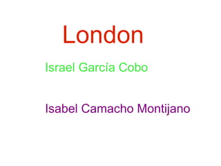 London
Israel García Cobo


Isabel Camacho Montijano
 