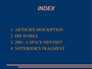 INDEX
1. ARTHUR'S DESCRIPTION
2. HIS WORKS
3. 2001: A SPACE ODYSSEY
4. NOTEBOOK'S FRAGMENT
 