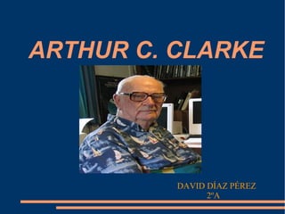 ARTHUR C. CLARKE
DAVID DÍAZ PÉREZ
2ºA
 
