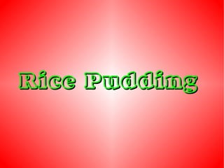 Rice Pudding
 