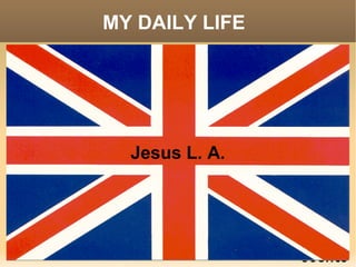 MY DAILY LIFE  Jesus L. A. 