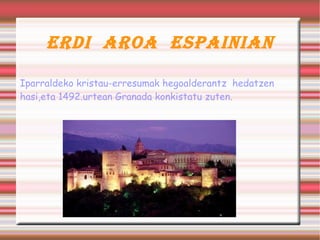 ERDI  AROA  ESPAINIAN Musulmanek iberiar penintsula konkistatu zuten VIII.mendean. X.mendetik XI. mendera kaliferri bat eratu zuten. 