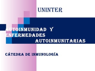 Cátedra de inmunología UNINTER autoinmunidad  y  enfermedades autoinmunitarias 