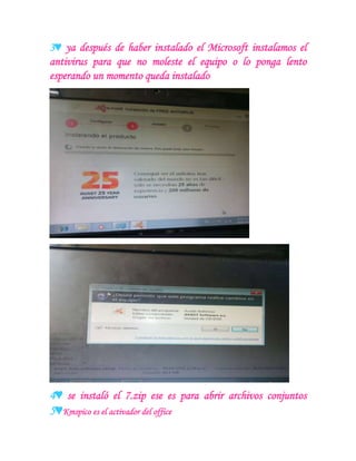 3♥ ya después de haber instalado el Microsoft instalamos el
antivirus para que no moleste el equipo o lo ponga lento
esperando un momento queda instalado
4♥ se instaló el 7.zip ese es para abrir archivos conjuntos
5♥Kmspico es el activador del office
 
