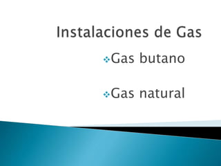 Gas butano
Gas natural
 