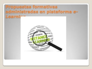 Propuestas formativas
administradas en plataforma e-
Learning
 