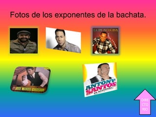 Fotos de los exponentes de la bachata.
DIRE
CTO
RIO
 