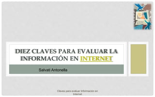 Claves para evaluar Información en
Internet
DIEZ CLAVES PARA EVALUAR LA
INFORMACIÓN EN INTERNET
Salvati Antonella
 