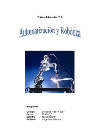 Trabajo Integrador Nº 3
Integrantes:
Colegio: Escuelas Pías Nº 8007
Curso: 2º Año “_”
Cátedra: Tecnología 2º
Profesor: Jorge Luís Prioretti
 