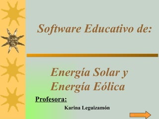Software Educativo de: Energía Solar y Energía Eólica  Profesora: Karina Leguizamón Siguiente 