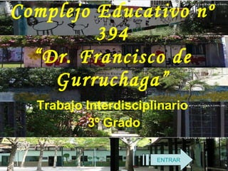 Complejo Educativo nº 394 “Dr. Francisco de Gurruchaga” Trabajo Interdisciplinario  3º Grado ENTRAR 