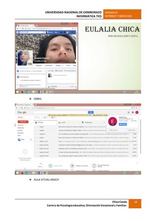 UNIVERSIDAD NACIONAL DE CHIMBORAZO
INFORMÁTICA TICS
UNIDADIII
INTERNET Y SERVICIOS
Chica Cando
Carrera de Psicologíaeducativa, OrientaciónVocacional y Familiar.
14
GMAIL
AULA VITUALUNACH
 
