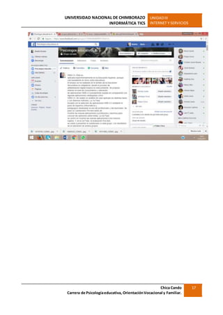 UNIVERSIDAD NACIONAL DE CHIMBORAZO
INFORMÁTICA TICS
UNIDADIII
INTERNET Y SERVICIOS
Chica Cando
Carrera de Psicologíaeducativa, OrientaciónVocacional y Familiar.
17
 