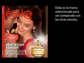 Ésika es la marca
seleccionada para
ser comparada con
las otras revistas.
 