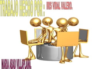 TRABAJO HECHO POR : IRIS VIDAL VALERO. MARIA ABAD VILLAPLANA. 