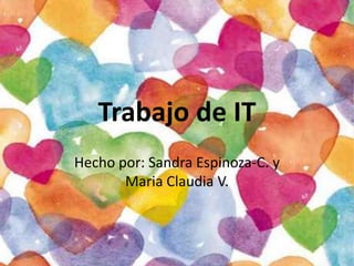 Trabajo de IT Hecho por: Sandra Espinoza-C. y Maria Claudia V. 