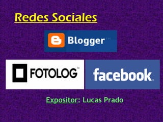 Redes Sociales
Expositor: Lucas Prado
 