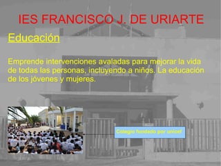 IES FRANCISCO J. DE URIARTE Por más de medio siglo de trabajo, el UNICEF ha recibido : El  Premio Nobel de la Paz en 1965 El Premio Príncipe de Asturias de la Concordia en 2006. Premios recibidos Entrega del premio nobel de la paz a unicef 
