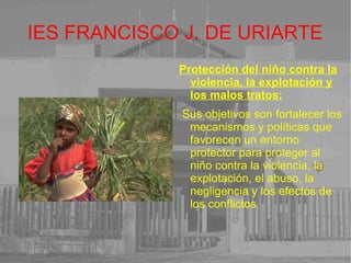 IES FRANCISCO J. DE URIARTE El VIH/SIDA y la infancia : No más muertes prevenibles:  la mejora de la asistencia y el aumento de los servicios para los niños huérfanos y  vulnerables como consecuencia del VIH/SIDA.Ampliación  del acceso de los niños y las mujeres al tratamiento.  Prevención de las infecciones entre niños y adolescentes 