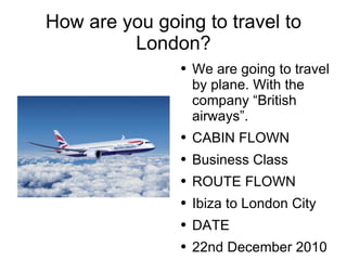 How are you going to travel to London? ,[object Object],[object Object],[object Object],[object Object],[object Object],[object Object],[object Object]