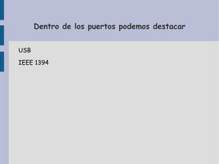 Dentro de los puertos podemos destacar


USB

IEEE 1394
 