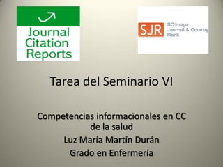 Tarea del Seminario VI
Competencias informacionales en CC
de la salud
Luz María Martín Durán
Grado en Enfermería
 