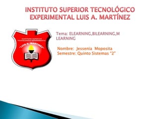 Tema: ELEARNING,BILEARNING,M
LEARNING
Nombre: Jessenia Moposita
Semestre: Quinto Sistemas “2”
 
