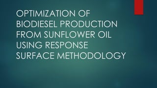 OPTIMIZATION OF
BIODIESEL PRODUCTION
FROM SUNFLOWER OIL
USING RESPONSE
SURFACE METHODOLOGY
 