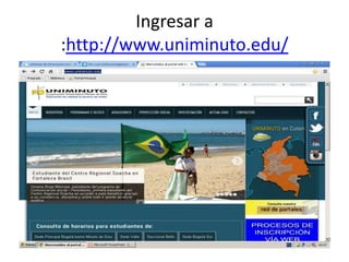 Ingresar a
:http://www.uniminuto.edu/
 