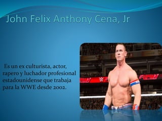 Es un ex culturista, actor,
rapero y luchador profesional
estadounidense que trabaja
para la WWE desde 2002.
 