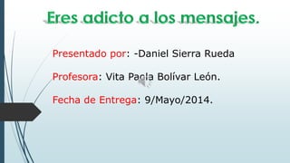 Presentado por: -Daniel Sierra Rueda
Profesora: Vita Paola Bolívar León.
Fecha de Entrega: 9/Mayo/2014.
 