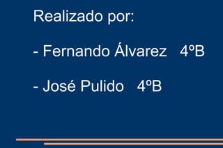 Realizado por:

- Fernando Álvarez 4ºB

- José Pulido 4ºB
 