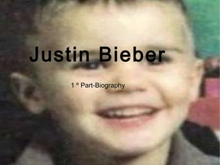 Justin   Bieber 1 º Part-Biography 