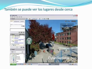 También se puede ver los lugares desde cerca
 