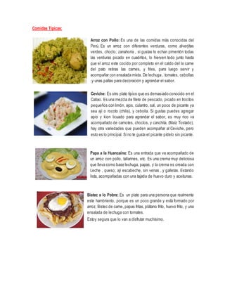 Comidas Típicas:
Arroz con Pollo: Es una de las comidas más conocidas del
Perú. Es un arroz con diferentes verduras, como ...