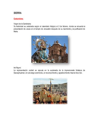 SIERRA
Costumbres:
Virgen de la Candelaria:
Su festividad es celebrada según el calendario litúrgico el 2 de febrero, dond...