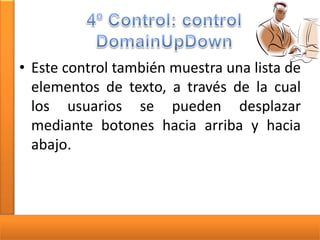 • Este control también muestra una lista de
elementos de texto, a través de la cual
los usuarios se pueden desplazar
mediante botones hacia arriba y hacia
abajo.

 