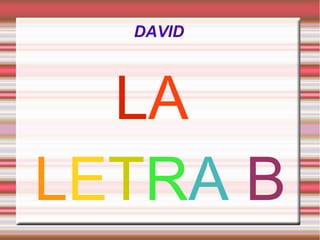 LA
LETRA B
DAVID
 