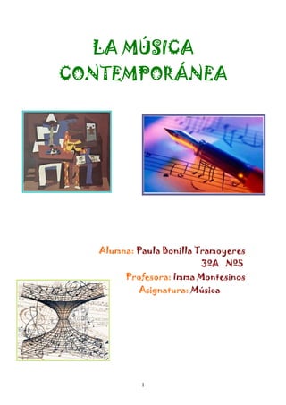 LA MÚSICA
CONTEMPORÁNEA




   Alumna: Paula Bonilla Tramoyeres
                         3ºA Nº5
        Profesora: Imma Montesinos
           Asignatura: Música




            1
 