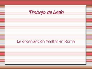 Trabajo de Latín




La organización familiar en Roma
 