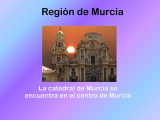 Región de Murcia

La catedral de Murcia se
encuentra en el centro de Murcia

 